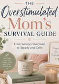 The Overstimulated Mom’s Survival Guide